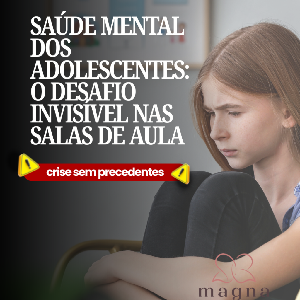"Saúde Mental dos Adolescentes: o desafio invisível nas salas de aula"